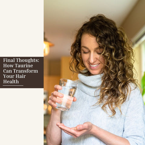 Final Thoughts: How Taurine Can Transform Your Hair Health