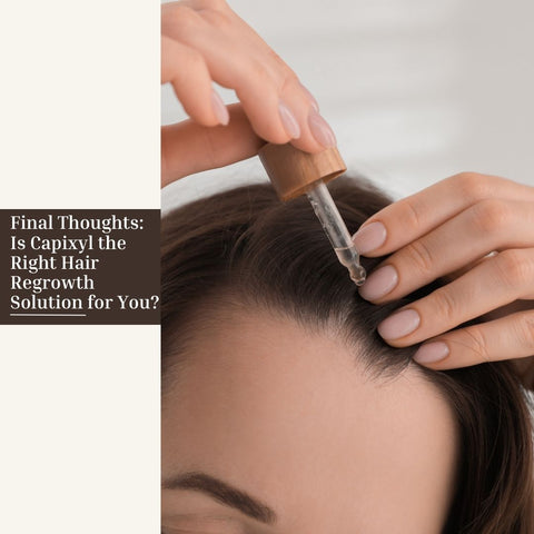 Final Thoughts: Is Capixyl the Right Hair Regrowth Solution for You?
