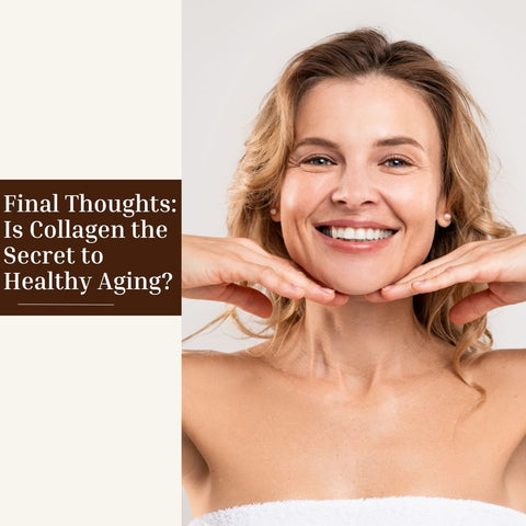 Final Thoughts: Is Collagen the Secret to Healthy Aging?
