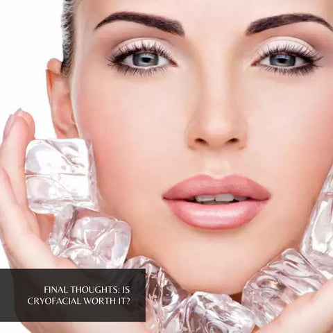 Final Thoughts: Is Cryofacial Worth It?