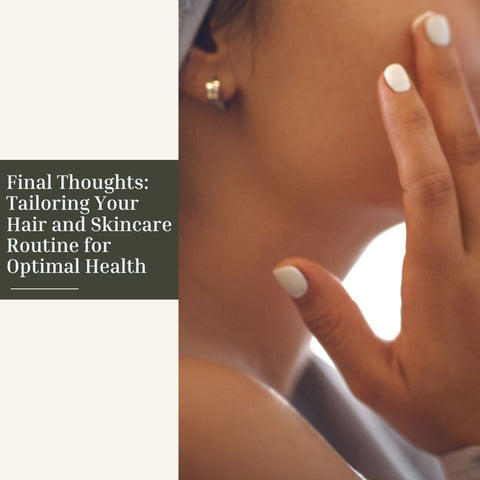 Final Thoughts: Tailoring Your Hair and Skincare Routine for Optimal Health