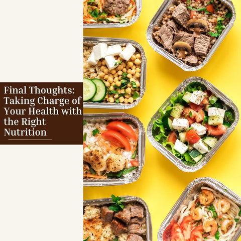 Final Thoughts: Taking Charge of Your Health with the Right Nutrition