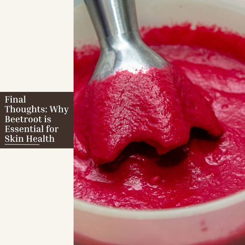 Final Thoughts: Why Beetroot is Essential for Skin Health