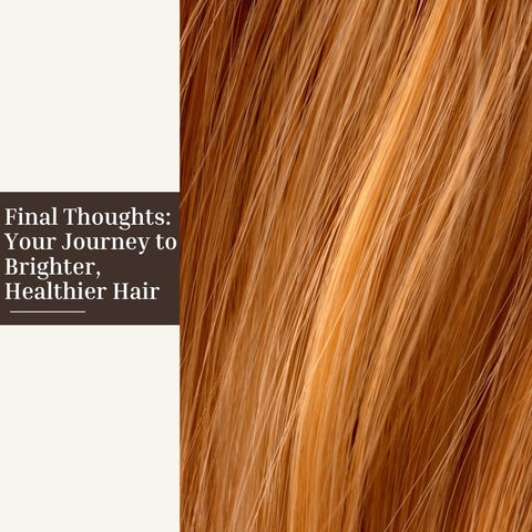 Final Thoughts: Your Journey to Brighter, Healthier Hair