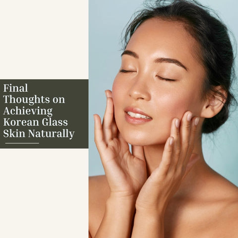 Final Thoughts on Achieving Korean Glass Skin Naturally