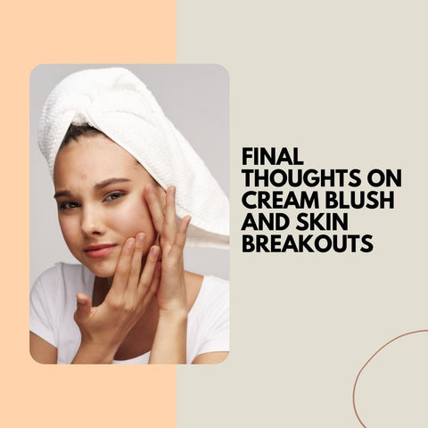 Final Thoughts on Cream Blush and Skin Breakouts