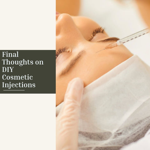 Final Thoughts on DIY Cosmetic Injections