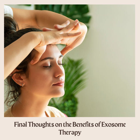Final Thoughts on the Benefits of Exosome Therapy