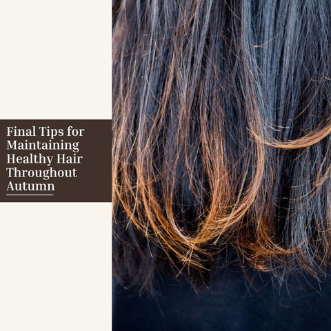 Final Tips for Maintaining Healthy Hair Throughout Autumn