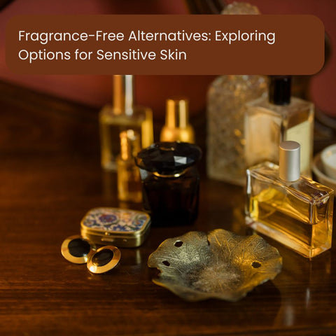 Fragrance-Free Alternatives: Exploring Options for Sensitive Skin