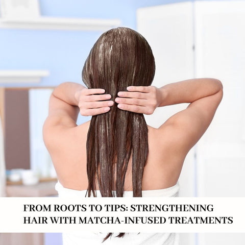 From Roots to Tips: Strengthening Hair with Matcha-Infused Treatments