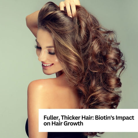 Fuller, Thicker Hair: Biotin's Impact on Hair Growth