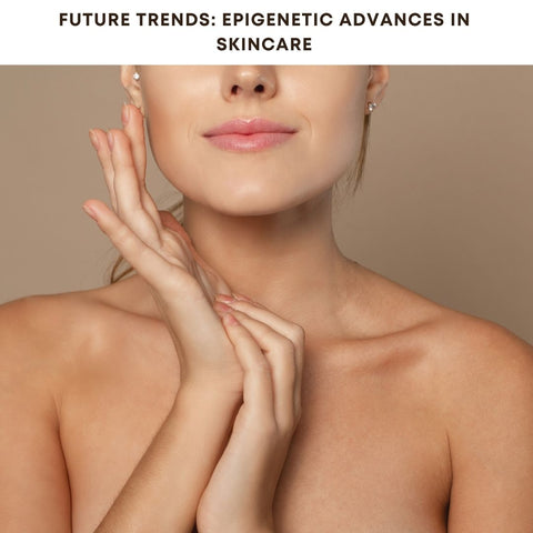 Future Trends: Epigenetic Advances in Skincare
