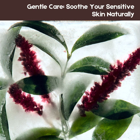 Gentle Care: Soothe Your Sensitive Skin Naturally