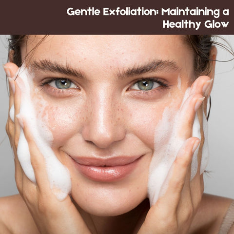 Gentle Exfoliation: Maintaining a Healthy Glow