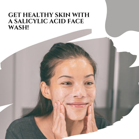 Get Healthy Skin with a Salicylic Acid Face Wash!