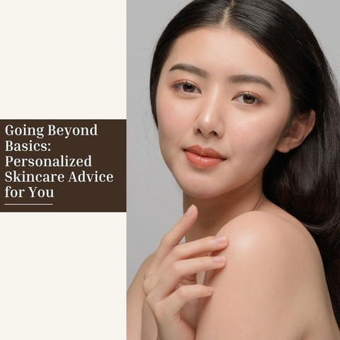 Going Beyond Basics: Personalized Skincare Advice for You