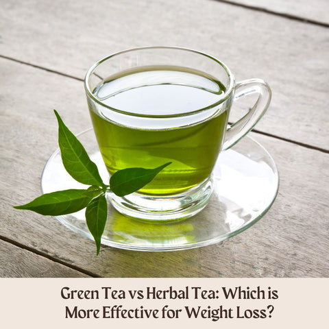 Green Tea vs Herbal Tea: Which is More Effective for Weight Loss?