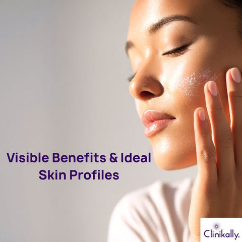 Visible Benefits & Ideal Skin Profiles