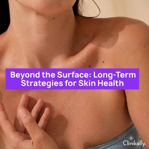 Beyond the Surface: Long-Term Strategies for Skin Health