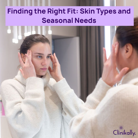 Finding the Right Fit: Skin Types and Seasonal Needs