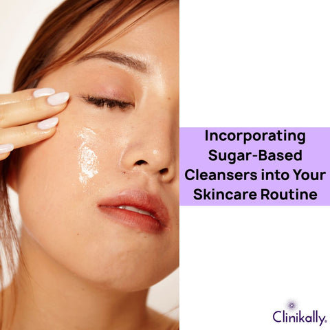 Incorporating Sugar-Based Cleansers into Your Skincare Routine