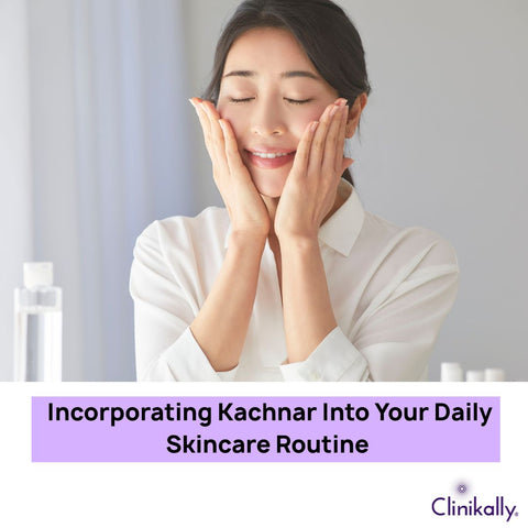 Incorporating Kachnar Into Your Daily Skincare Routine