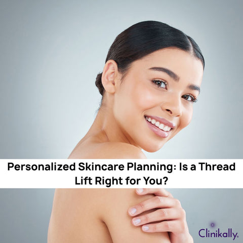 Personalized Skincare Planning: Is a Thread Lift Right for You?