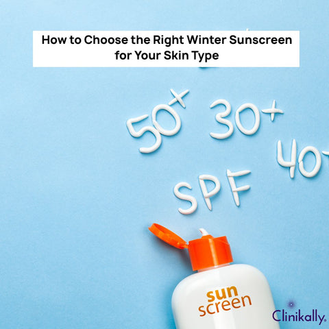 How to Choose the Right Winter Sunscreen for Your Skin Type?