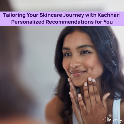 Tailoring Your Skincare Journey with Kachnar: Personalized Recommendations for You