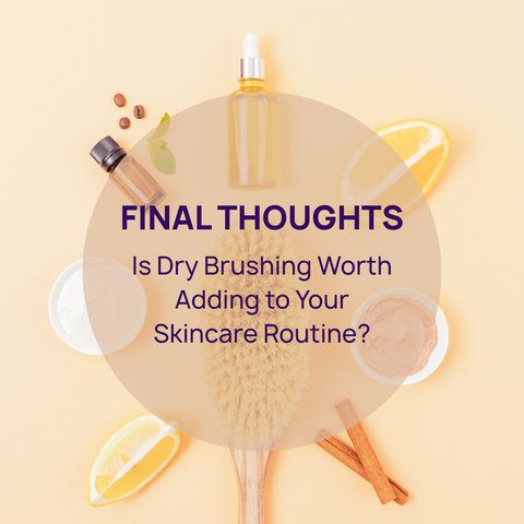 Final Thoughts: Is Dry Brushing Worth Adding to Your Skincare Routine?