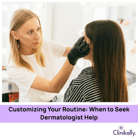 Customizing Your Routine: When to Seek Dermatologist Help
