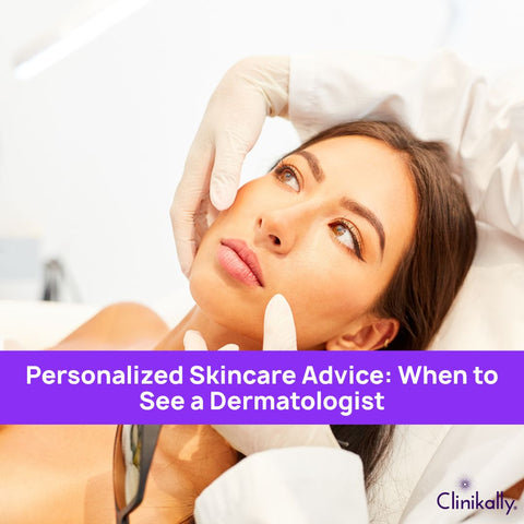 Personalized Skincare Advice: When to See a Dermatologist