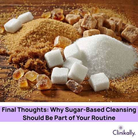 Final Thoughts: Why Sugar-Based Cleansing Should Be Part of Your Routine