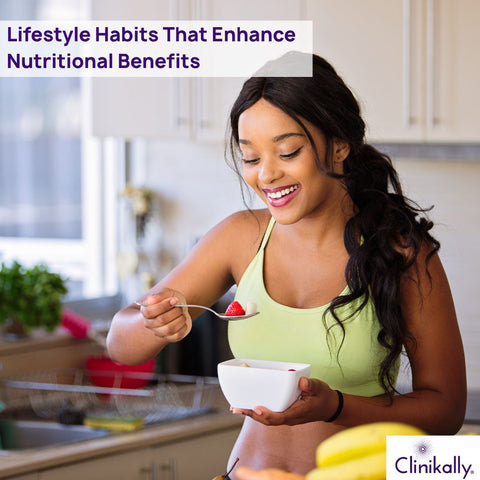 Lifestyle Habits That Enhance Nutritional Benefits