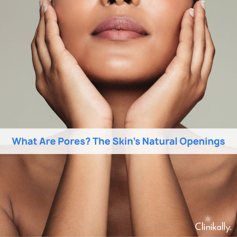 What Are Pores? The Skin’s Natural Openings