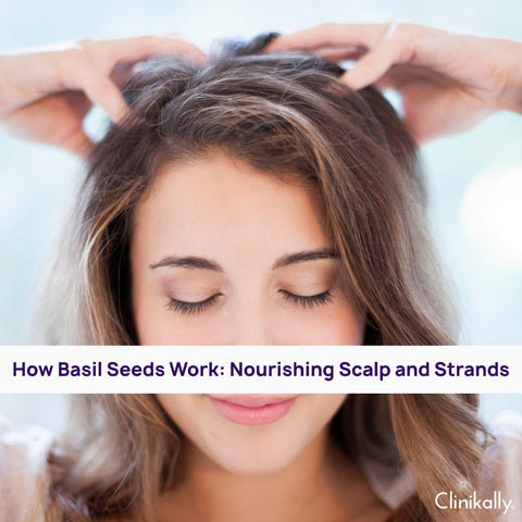 How Basil Seeds Work: Nourishing Scalp and Strands