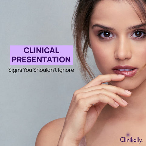 Clinical Presentation: Signs You Shouldn’t Ignore