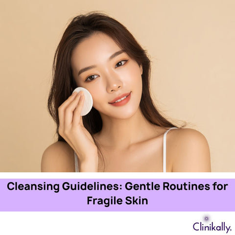 Cleansing Guidelines: Gentle Routines for Fragile Skin