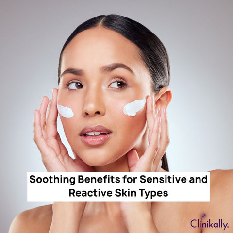 Soothing Benefits for Sensitive and Reactive Skin Types