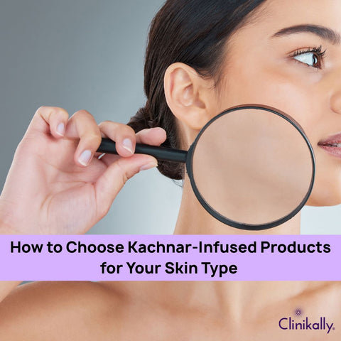How to Choose Kachnar-Infused Products for Your Skin Type