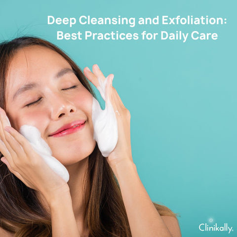Daily Care Tips for Deep Cleansing & Exfoliation