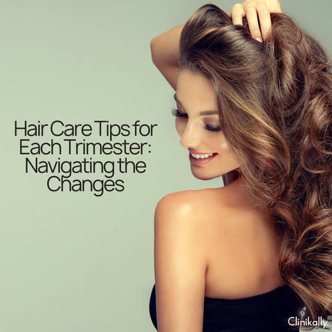 Hair Care Tips for Each Trimester: Navigating the Changes