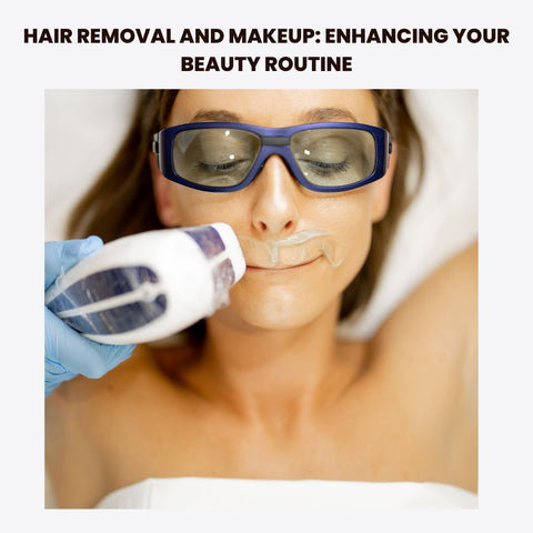 Hair Removal and Makeup: Enhancing Your Beauty Routine