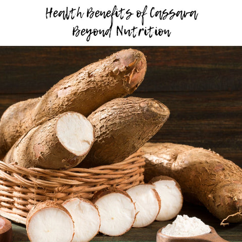 Health Benefits of Cassava Beyond Nutrition