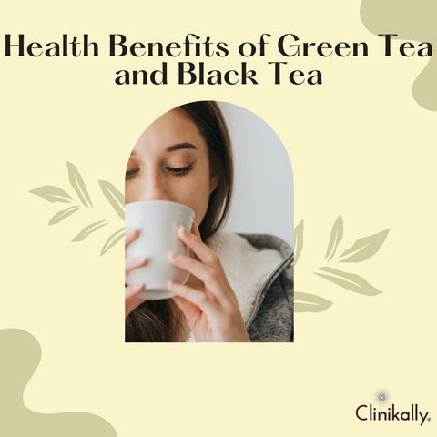Health Benefits of Green Tea and Black Tea
