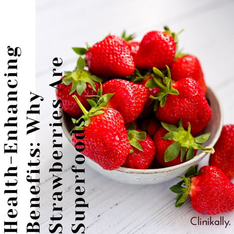 Health-Enhancing Benefits: Why Strawberries Are Superfoods