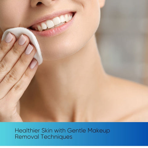 Healthier Skin with Gentle Makeup Removal Techniques