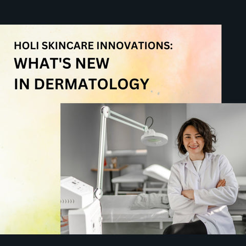 Holi Skincare Innovations: What's New in Dermatology