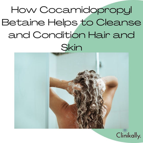 How Cocamidopropyl Betaine Helps to Cleanse and Condition Hair and Skin